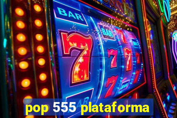 pop 555 plataforma